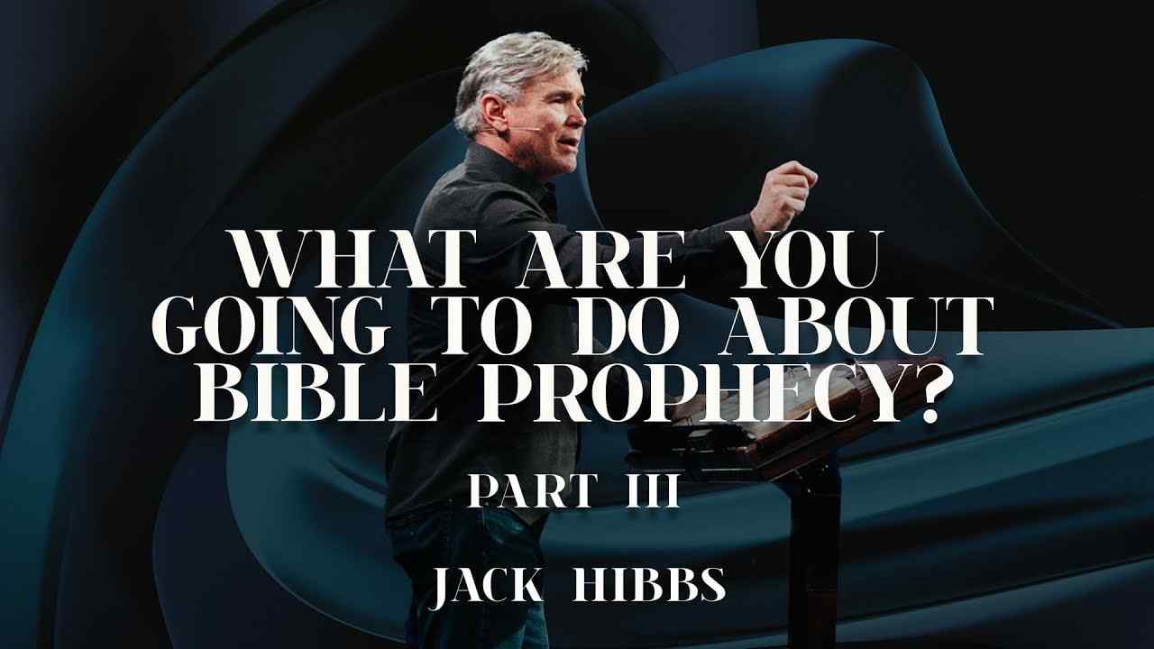 Jack Hibbs - What Are You Going to Do About Bible Prophecy? - Part 3