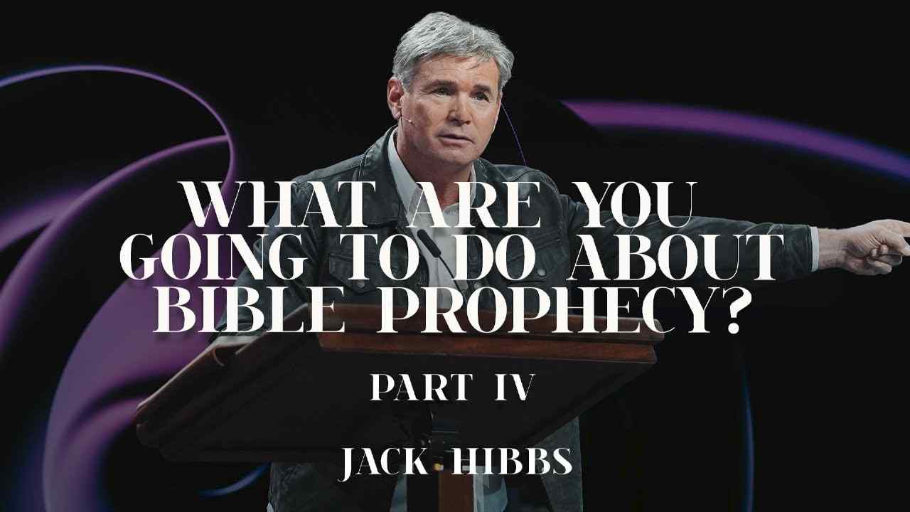 Jack Hibbs - What Are You Going to Do About Bible Prophecy? - Part 4