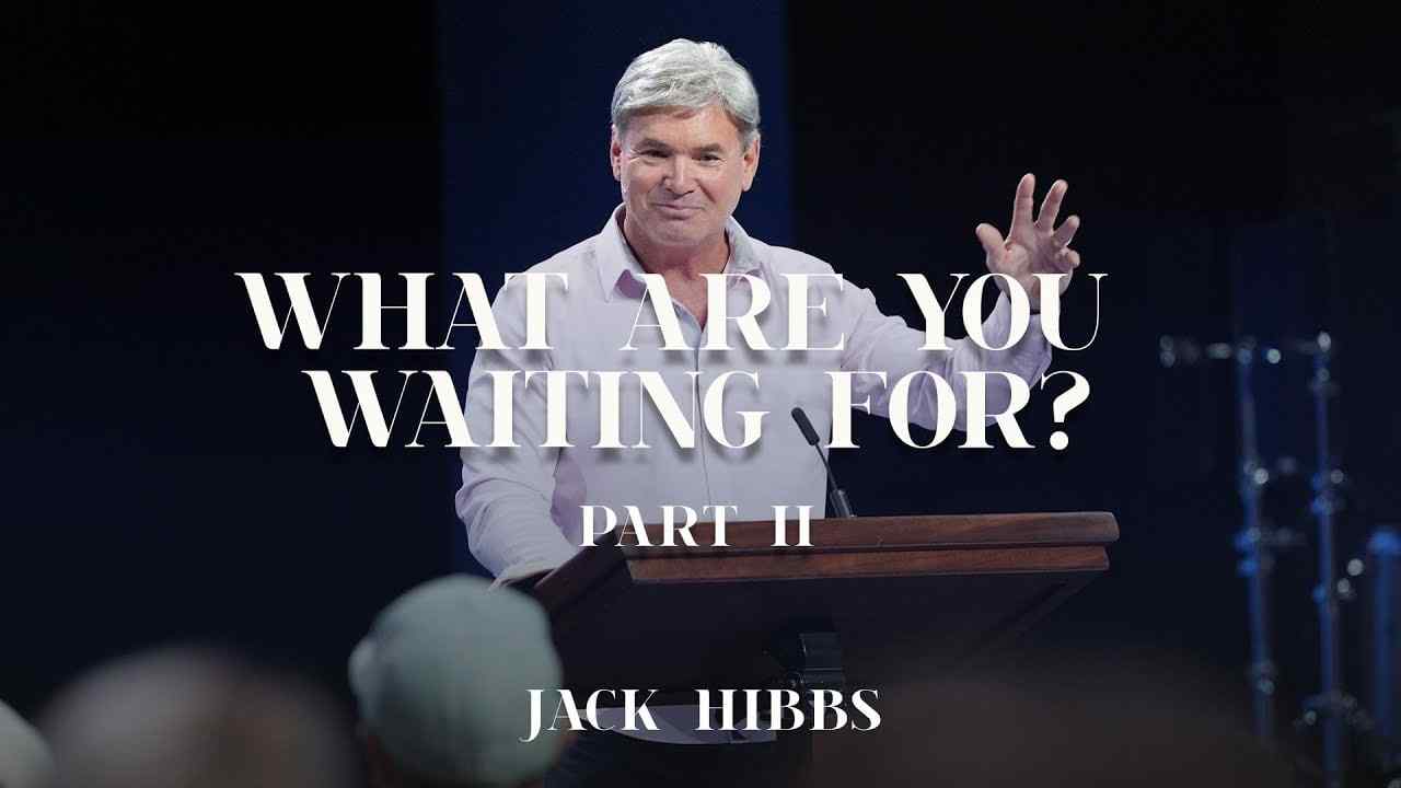 Jack Hibbs - What Are You Waiting For? - Part 2