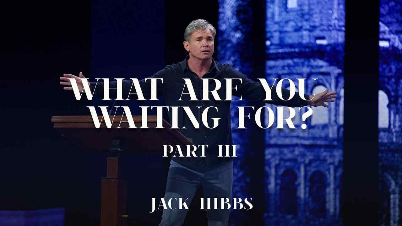 Jack Hibbs - What Are You Waiting For? - Part 3