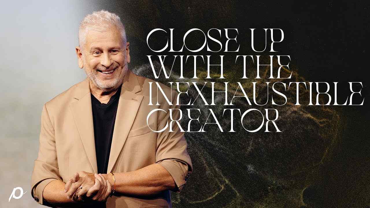 Louie Giglio - Close Up with the Inexhaustible Creator