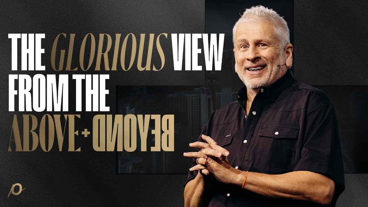 Louie Giglio - The Glorious View from the Above and Beyond