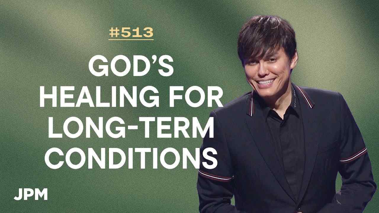 #513 - Joseph Prince - God's Healing For Long-Term Conditions - Part 1