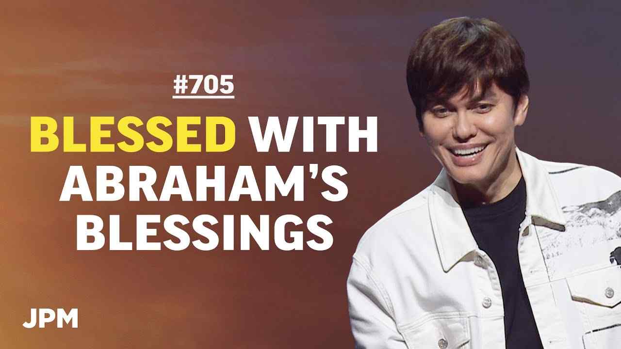 #705 - Joseph Prince - Blessed With Father Abraham's Blessings - Part 1