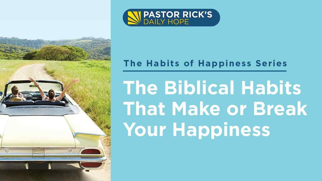 Rick Warren - The Biblical Habits That Make or Break Your Happiness