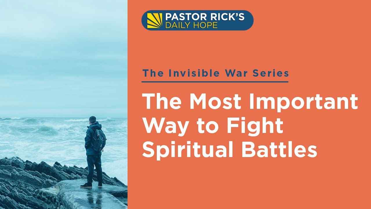 Rick Warren - The Most Important Way to Fight Spiritual Battles