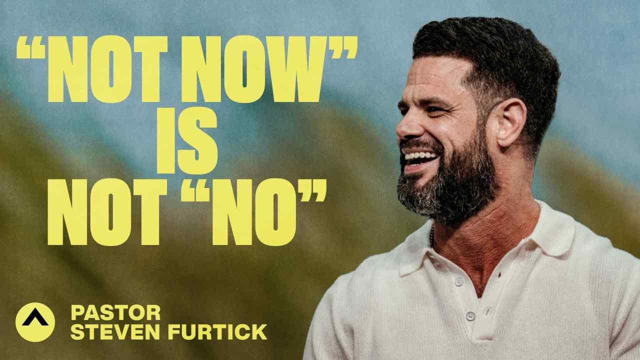 Steven Furtick - "NOT NOW" Is Not "NO"