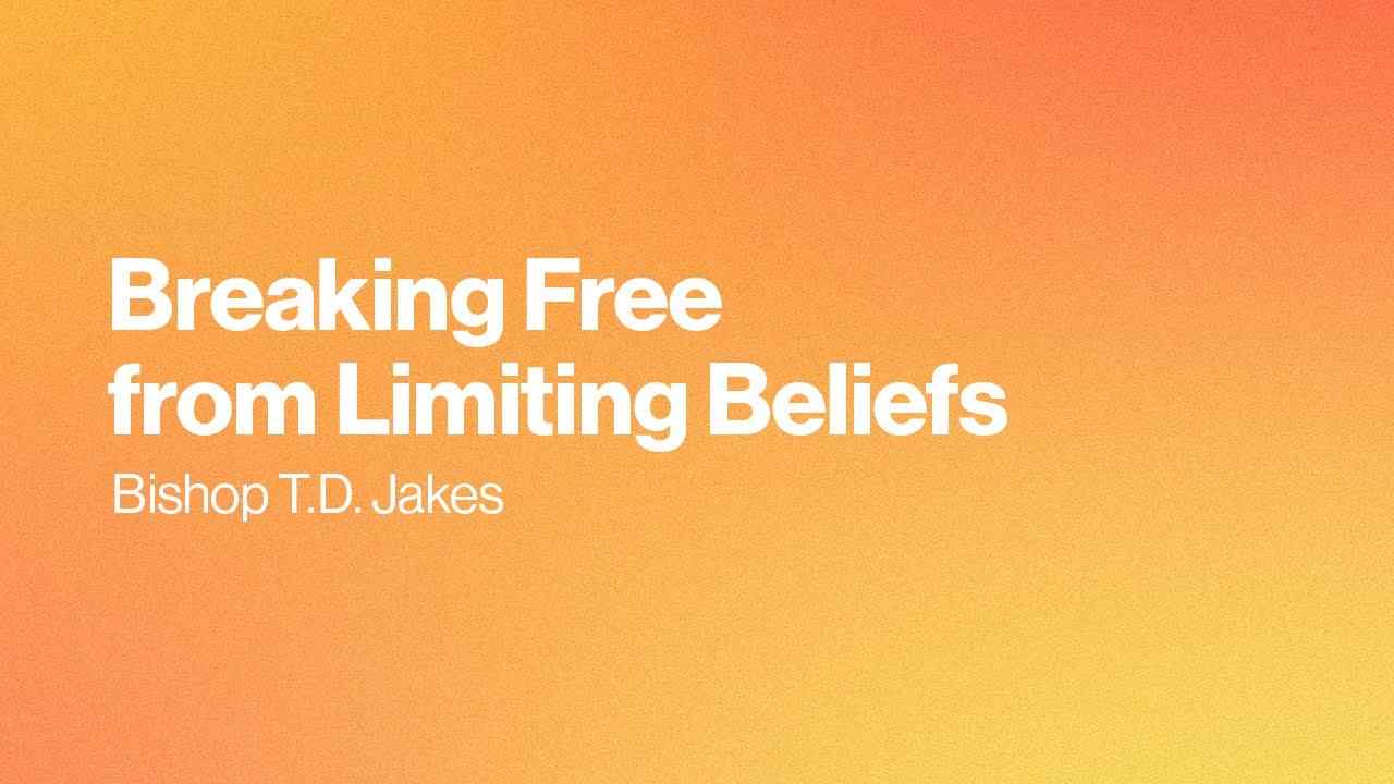 TD Jakes - Breaking Free from Limiting Beliefs