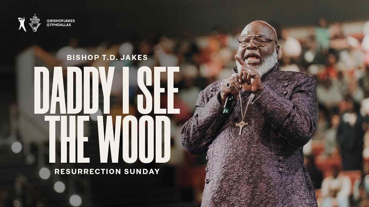 TD Jakes - Daddy I See The Wood