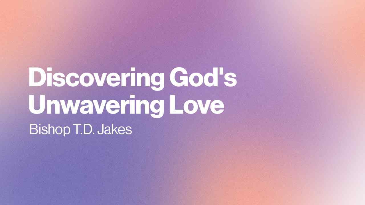 TD Jakes - Discovering God's Unwavering Love