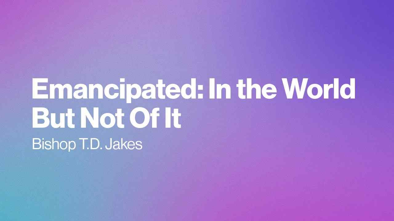 TD Jakes - Emancipated, In the World But Not of It