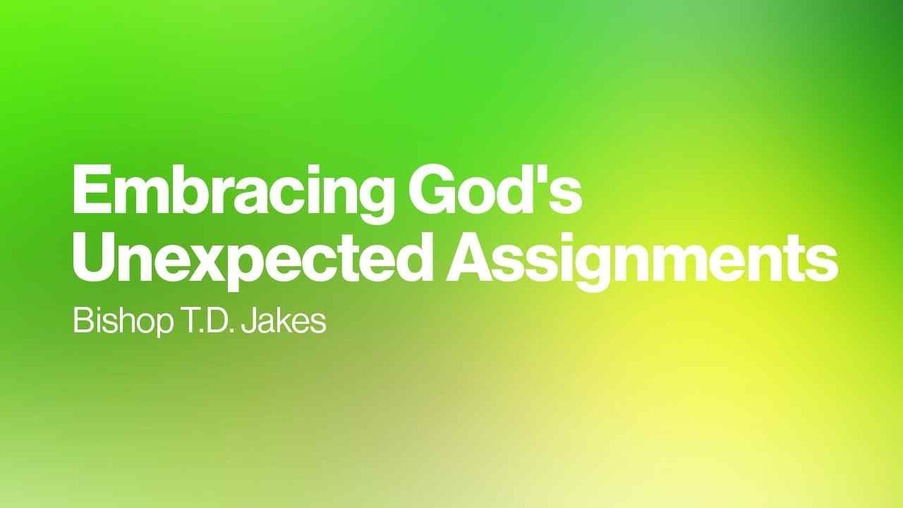 TD Jakes - Embracing God's Unexpected Assignments