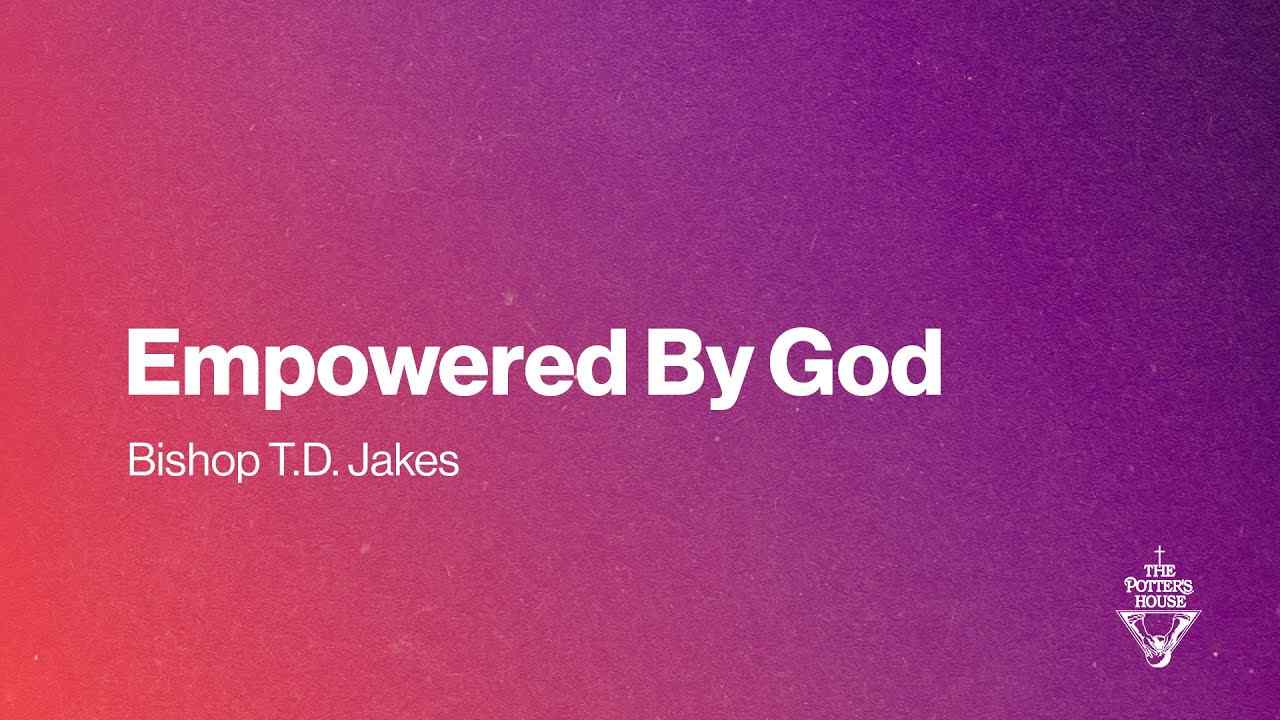 TD Jakes - Empowered By God