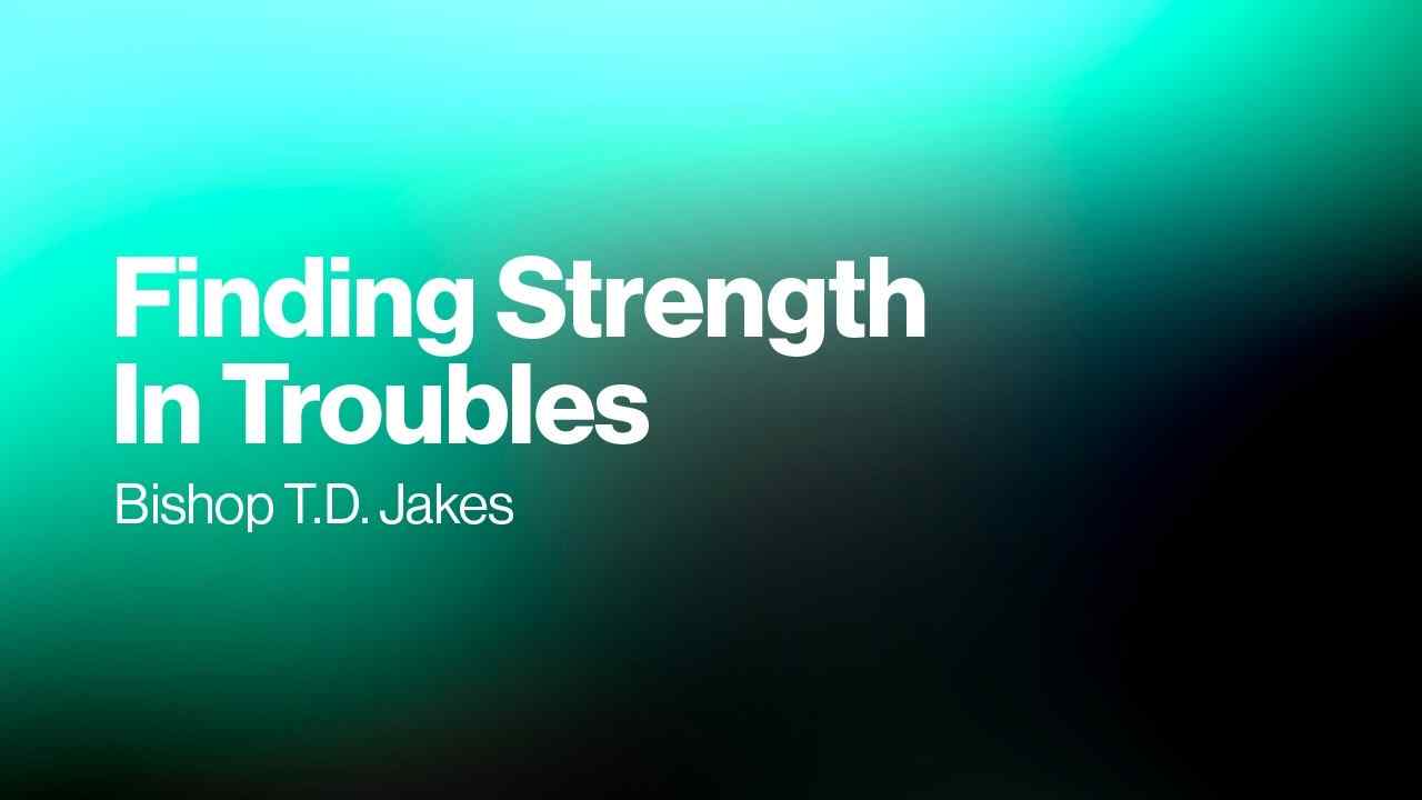 TD Jakes - Finding Strength in Troubles