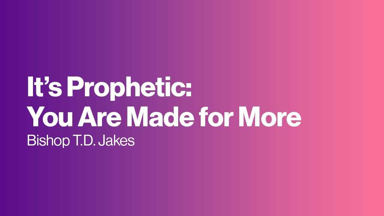 TD Jakes - It's Prophetic, You Are Made for More