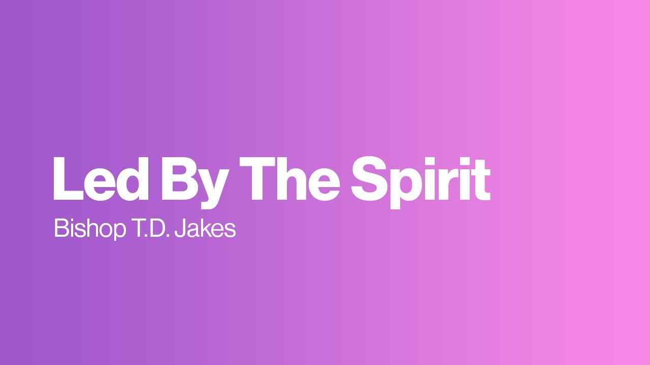 TD Jakes - Led by the Spirit