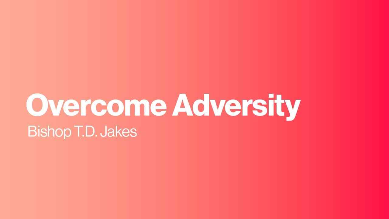 TD Jakes - Overcome Adversity