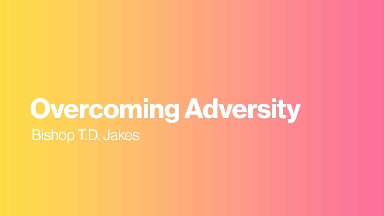 TD Jakes - Overcoming Adversity