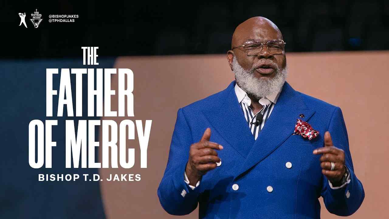 TD Jakes - The Father of Mercy