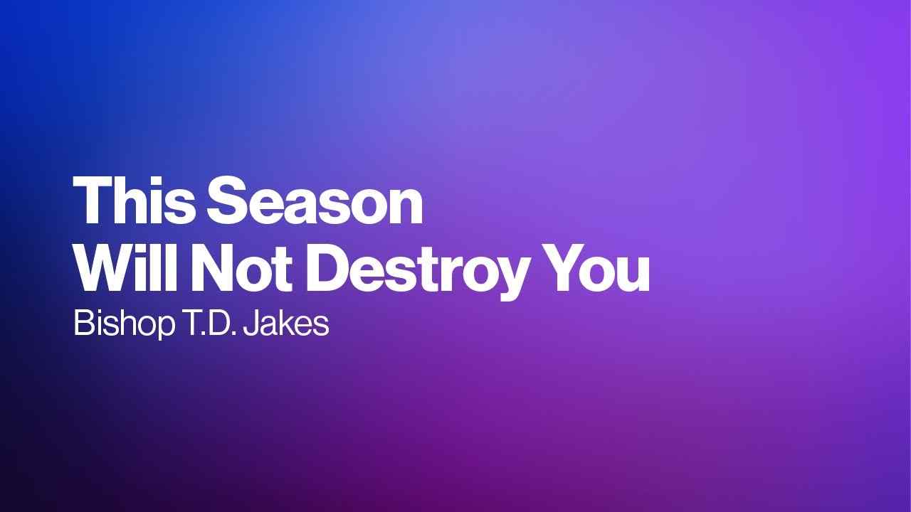 TD Jakes - This Season Will Not Destroy You