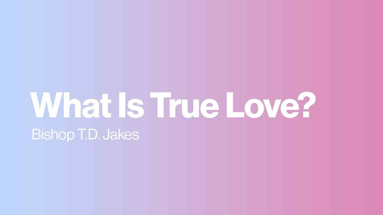 TD Jakes - What Is True Love?