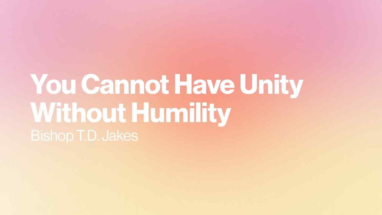 TD Jakes - You Cannot Have Unity Without Humility