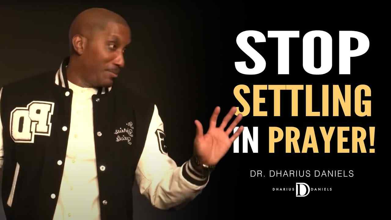 Dharius Daniels - Stop Settling in Prayer and Watch What Happens!