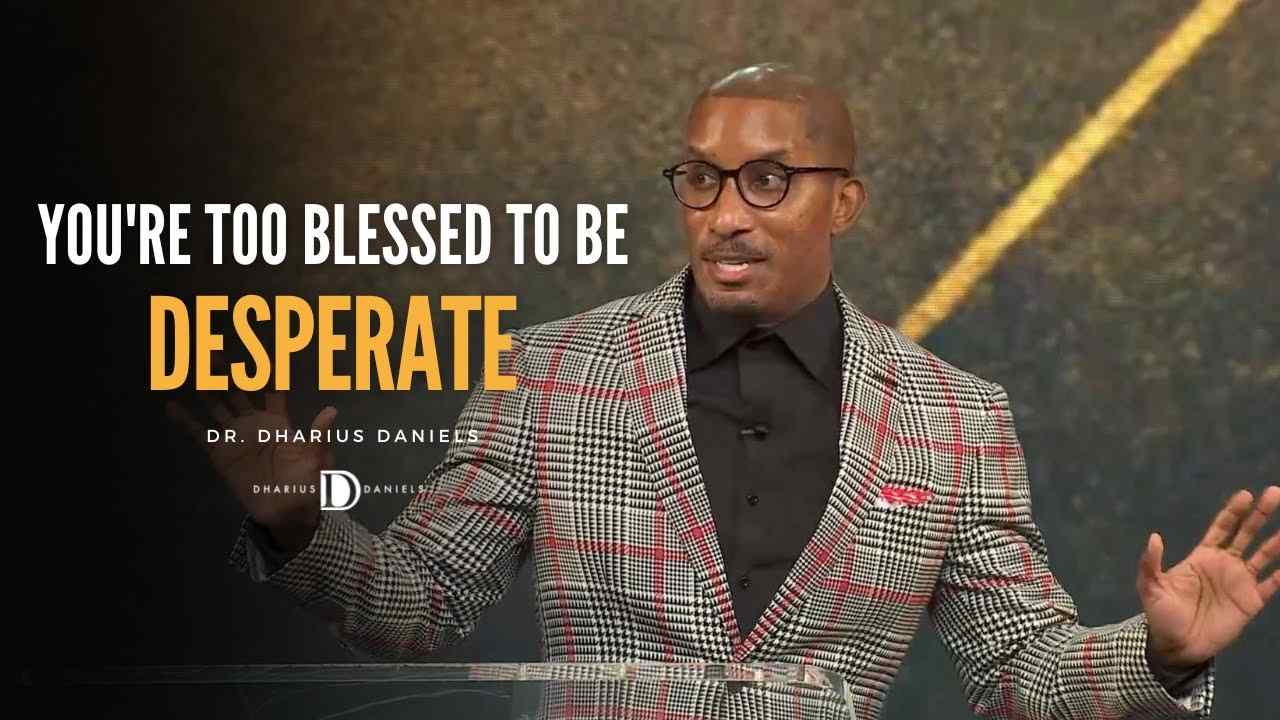 Dharius Daniels - You're Too Blessed to be Desperate