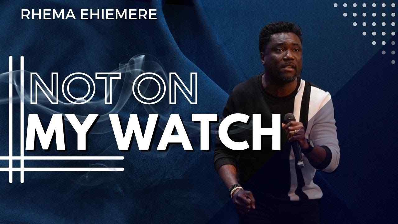 Rhema Ehiemere - Not On My Watch