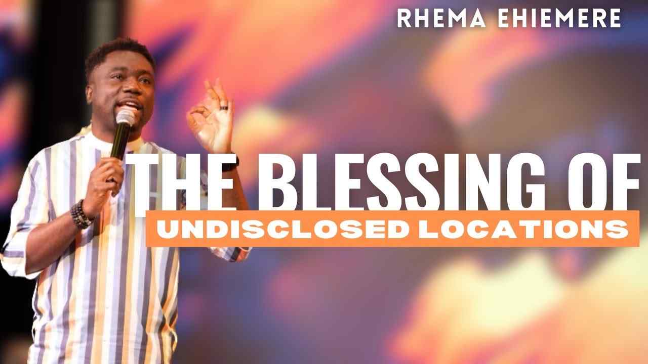 Rhema Ehiemere - The Blessings of Undisclosed Locations