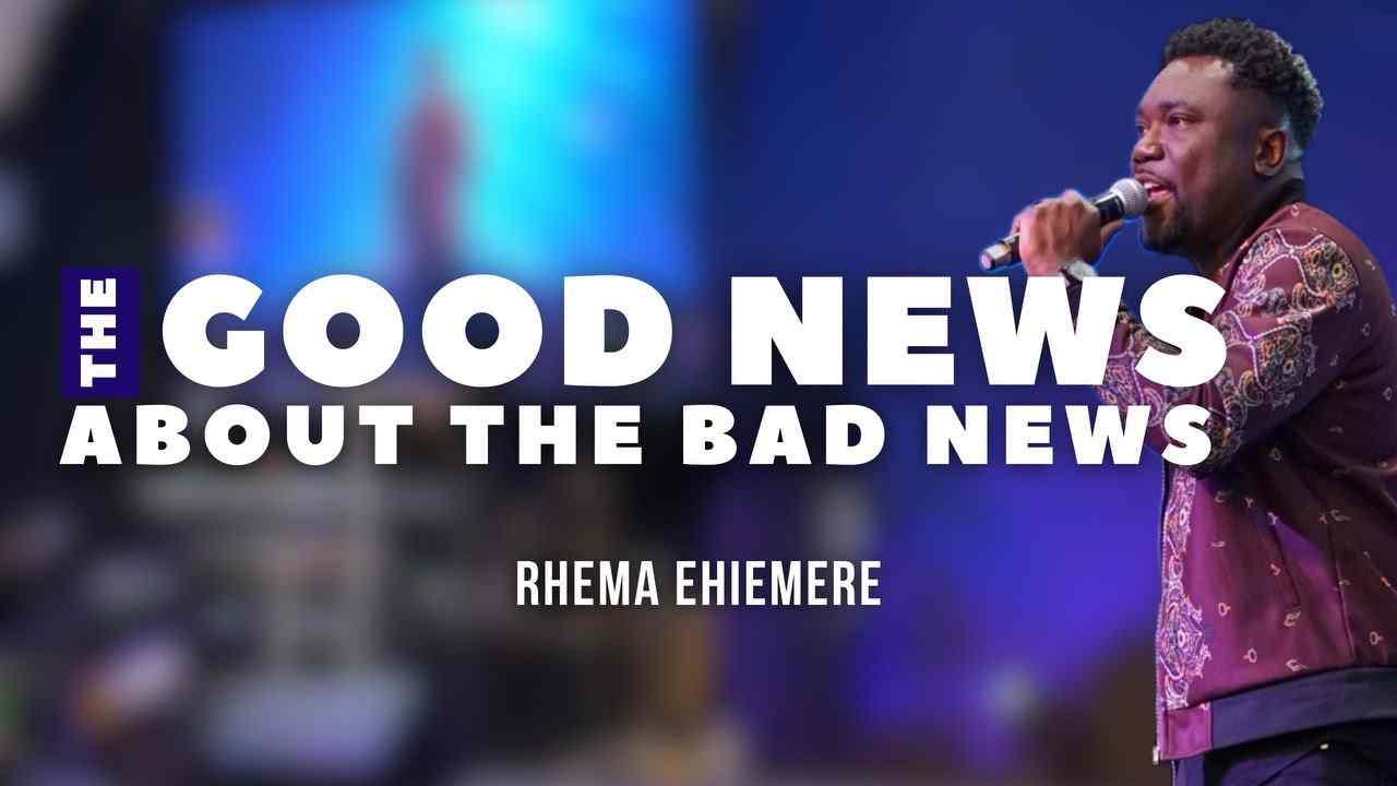 Rhema Ehiemere - The Good News About The Bad News
