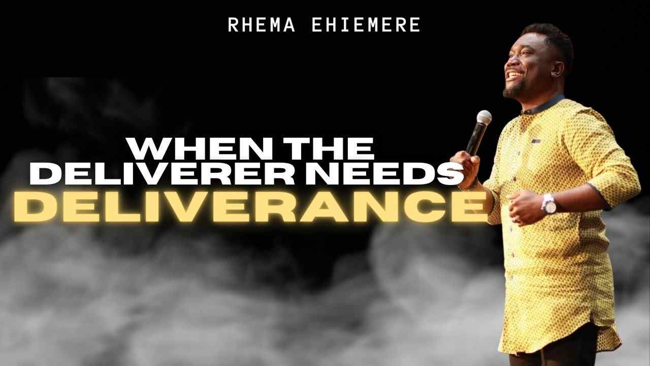 Rhema Ehiemere - When the Deliverer Needs Deliverance